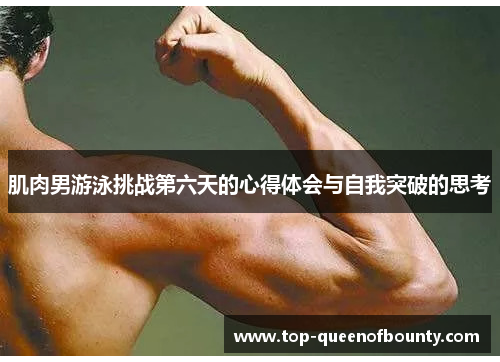 肌肉男游泳挑战第六天的心得体会与自我突破的思考 肌肉男游泳挑战第六天的心得体会与自我突破的思考