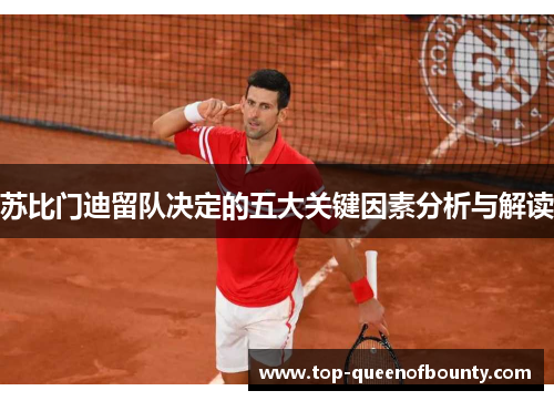 苏比门迪留队决定的五大关键因素分析与解读 苏比门迪留队决定的五大关键因素分析与解读