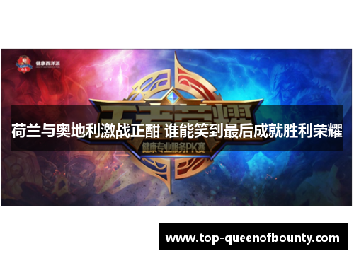 荷兰与奥地利激战正酣 谁能笑到最后成就胜利荣耀 荷兰与奥地利激战正酣 谁能笑到最后成就胜利荣耀