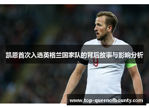 凯恩首次入选英格兰国家队的背后故事与影响分析