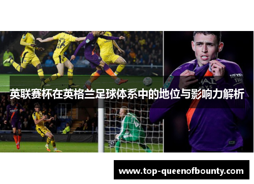 英联赛杯在英格兰足球体系中的地位与影响力解析 英联赛杯在英格兰足球体系中的地位与影响力解析