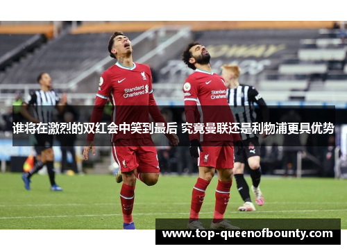 谁将在激烈的双红会中笑到最后 究竟曼联还是利物浦更具优势