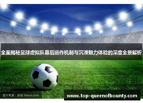 全面揭秘足球虚拟队幕后运作机制与沉浸魅力体验的深度全景解析