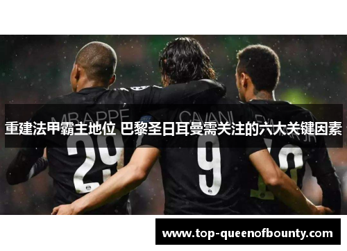 重建法甲霸主地位 巴黎圣日耳曼需关注的六大关键因素