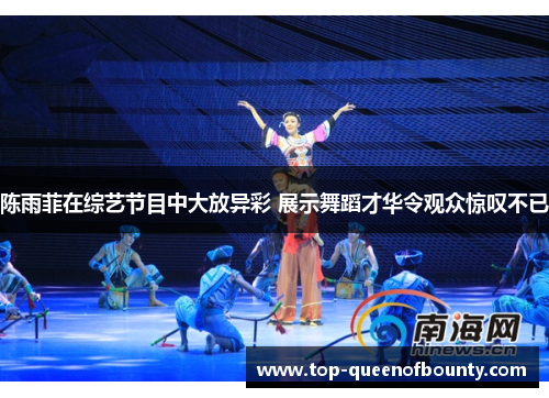 陈雨菲在综艺节目中大放异彩 展示舞蹈才华令观众惊叹不已