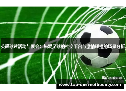 英超球迷活动与聚会：热爱足球的社交平台与激情碰撞的场景分析