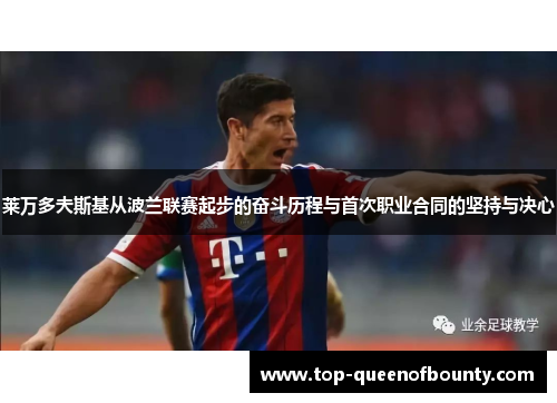 莱万多夫斯基从波兰联赛起步的奋斗历程与首次职业合同的坚持与决心 莱万多夫斯基从波兰联赛起步的奋斗历程与首次职业合同的坚持与决心