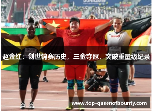 赵金红：创世锦赛历史，三金夺冠，突破重量级纪录