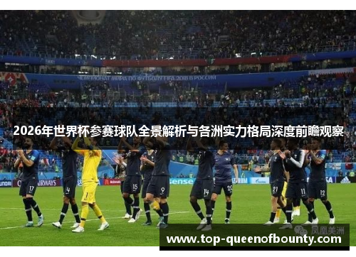 2026年世界杯参赛球队全景解析与各洲实力格局深度前瞻观察
