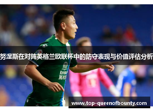 努涅斯在对阵英格兰欧联杯中的防守表现与价值评估分析
