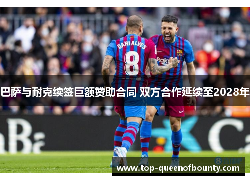 巴萨与耐克续签巨额赞助合同 双方合作延续至2028年 巴萨与耐克续签巨额赞助合同 双方合作延续至2028年