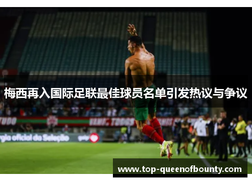 梅西再入国际足联最佳球员名单引发热议与争议 梅西再入国际足联最佳球员名单引发热议与争议