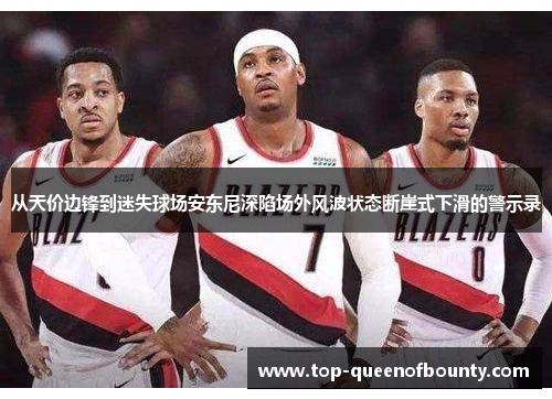 从天价边锋到迷失球场安东尼深陷场外风波状态断崖式下滑的警示录