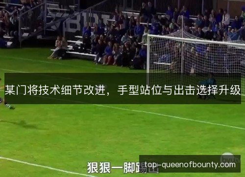 某门将技术细节改进，手型站位与出击选择升级